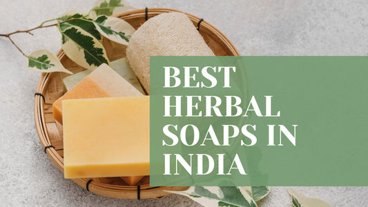 Best Herbal Soaps in India for Daily Skincare: The Perfect Choice for Every Age, Gender & Skin Type